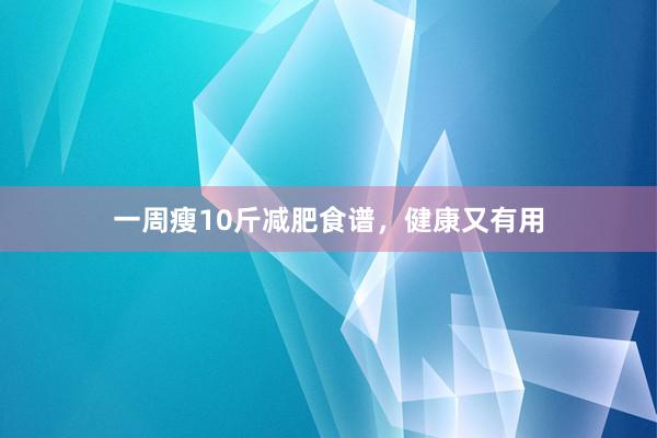 一周瘦10斤减肥食谱,健康又有用